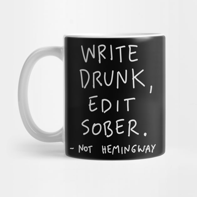 NOT Hemingway Quote - Write Drunk Edit Sober by isstgeschichte